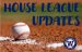 HOUSE LEAGUE UPDATES